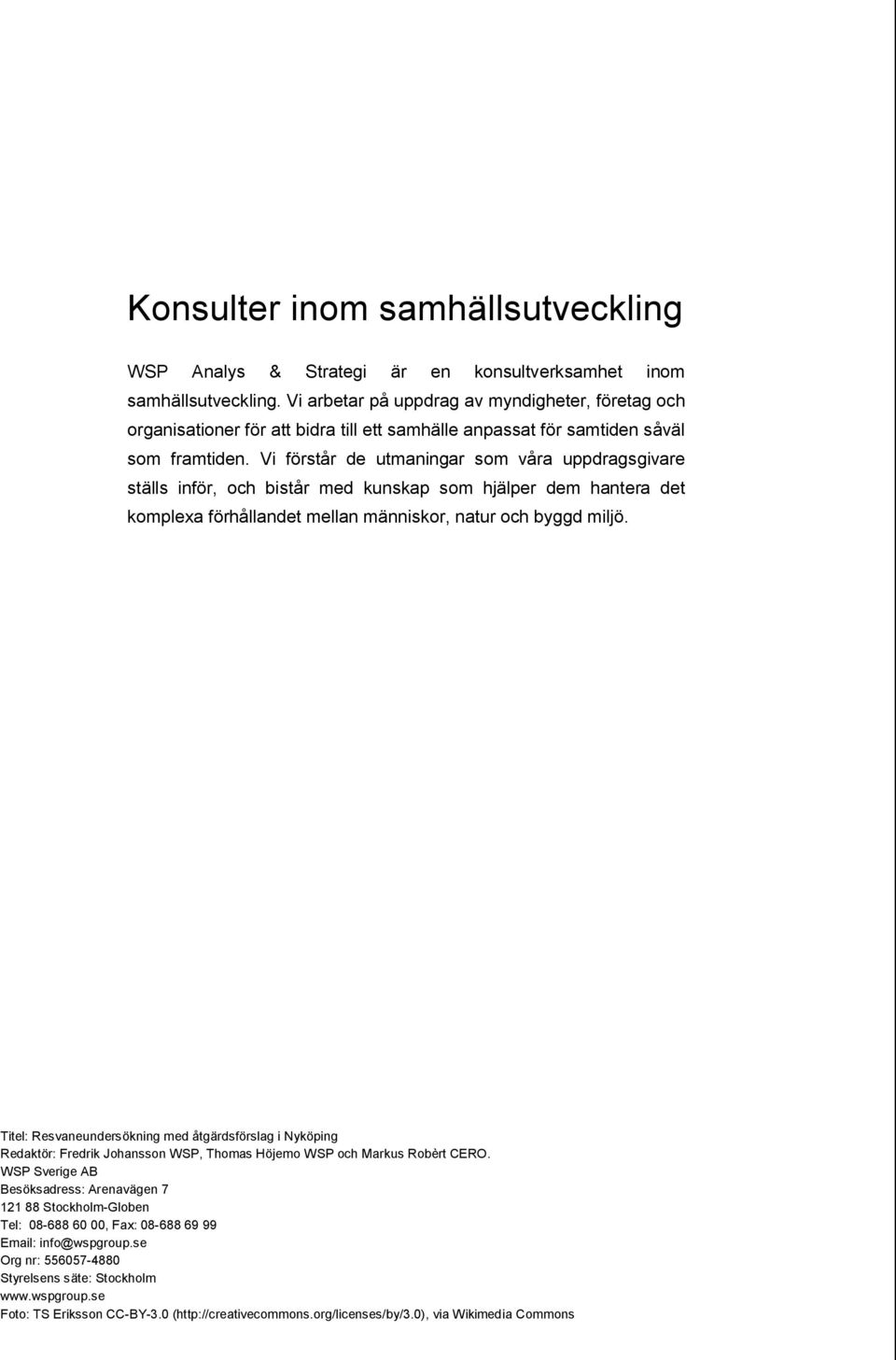 Vi förstår de utmaningar som våra uppdragsgivare ställs inför, och bistår med kunskap som hjälper dem hantera det komplexa förhållandet mellan människor, natur och byggd miljö.