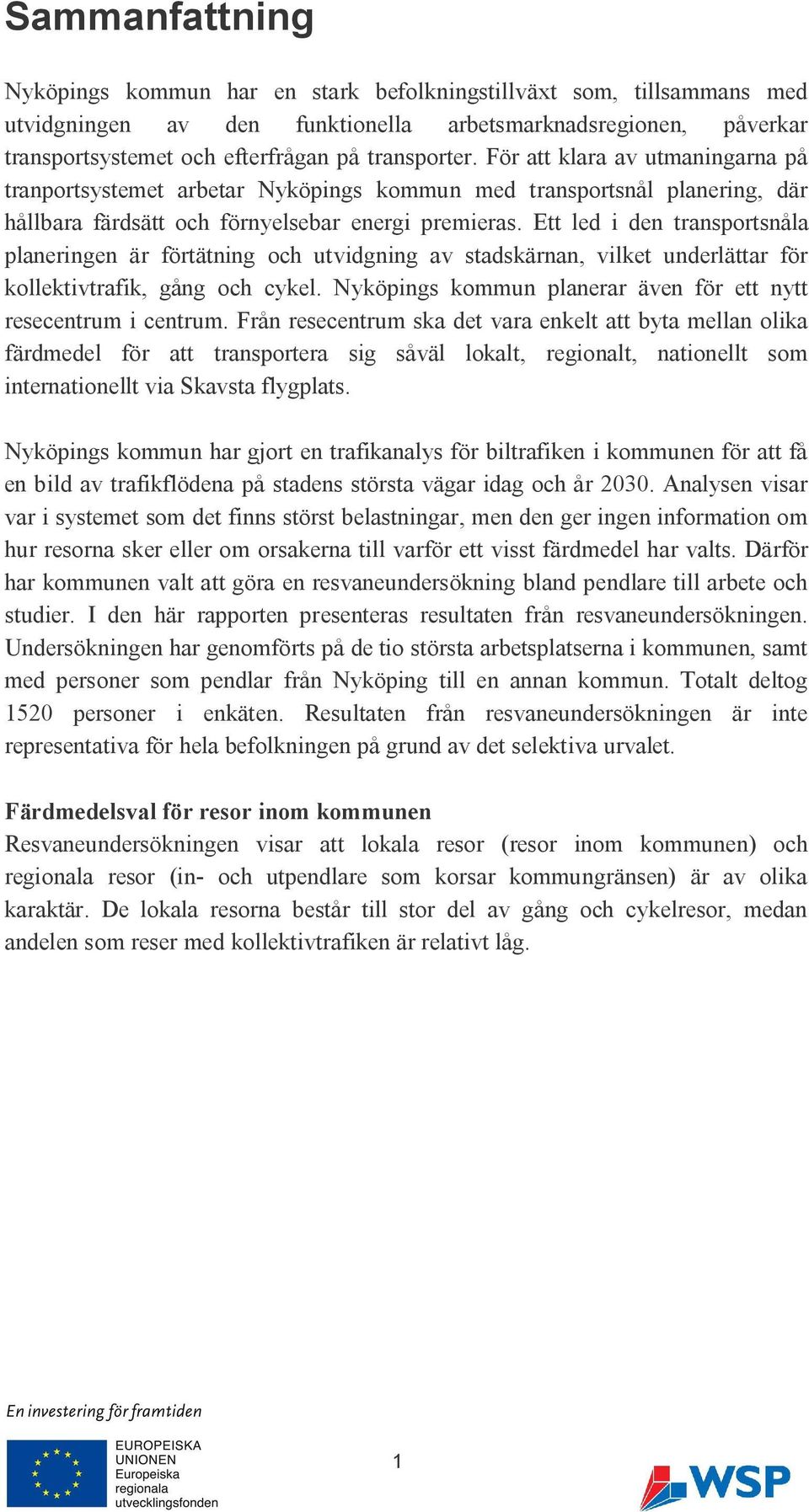 Ett led i den transportsnåla planeringen är förtätning och utvidgning av stadskärnan, vilket underlättar för kollektivtrafik, gång och cykel.