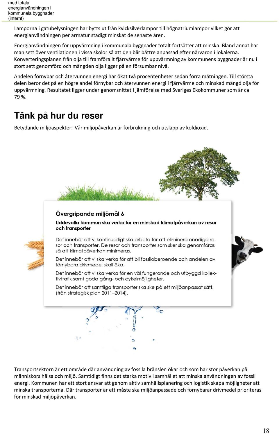 Bland annat har man sett över ventilationen i vissa skolor så att den blir bättre anpassad efter närvaron i lokalerna.