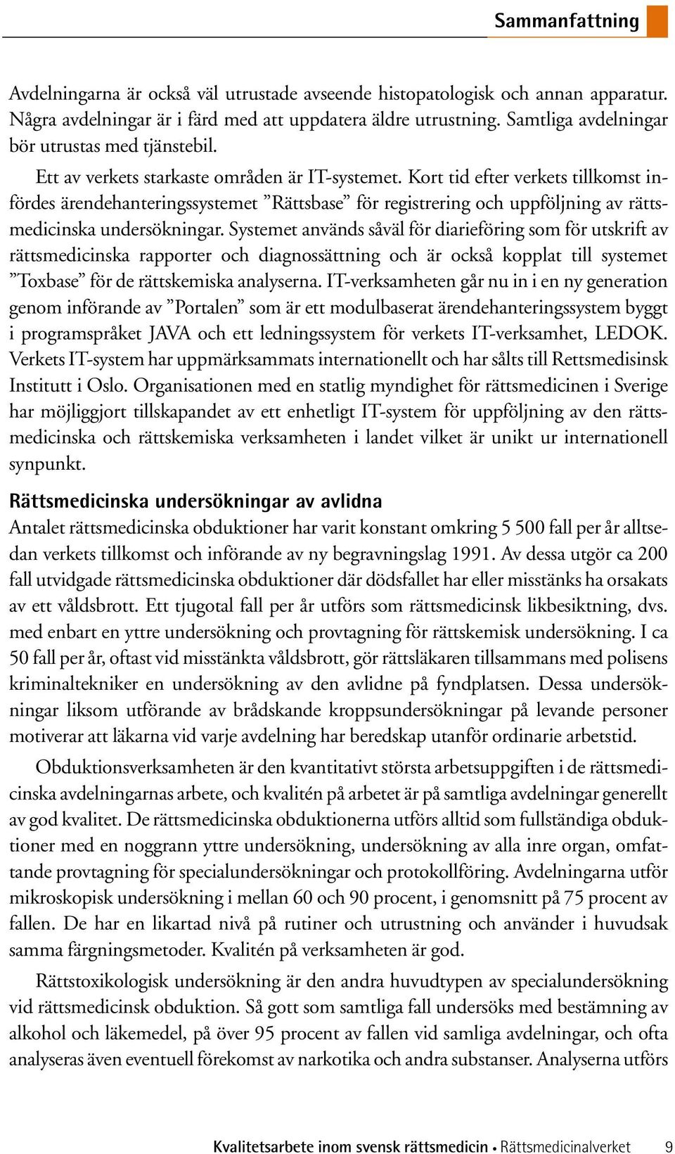 Kort tid efter verkets tillkomst infördes ärendehanteringssystemet Rättsbase för registrering och uppföljning av rättsmedicinska undersökningar.