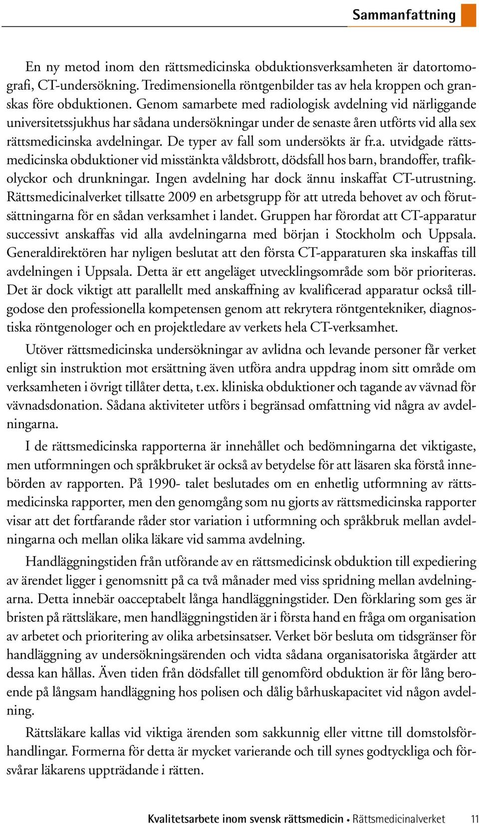 De typer av fall som undersökts är fr.a. utvidgade rättsmedicinska obduktioner vid misstänkta våldsbrott, dödsfall hos barn, brandoffer, trafikolyckor och drunkningar.