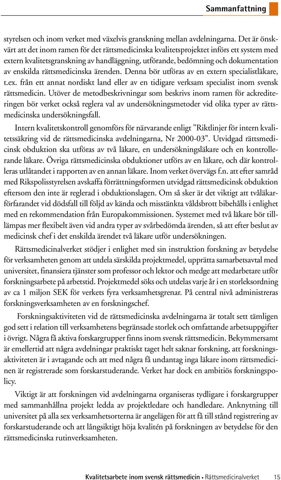 rättsmedicinska ärenden. Denna bör utföras av en extern specialistläkare, t.ex. från ett annat nordiskt land eller av en tidigare verksam specialist inom svensk rättsmedicin.