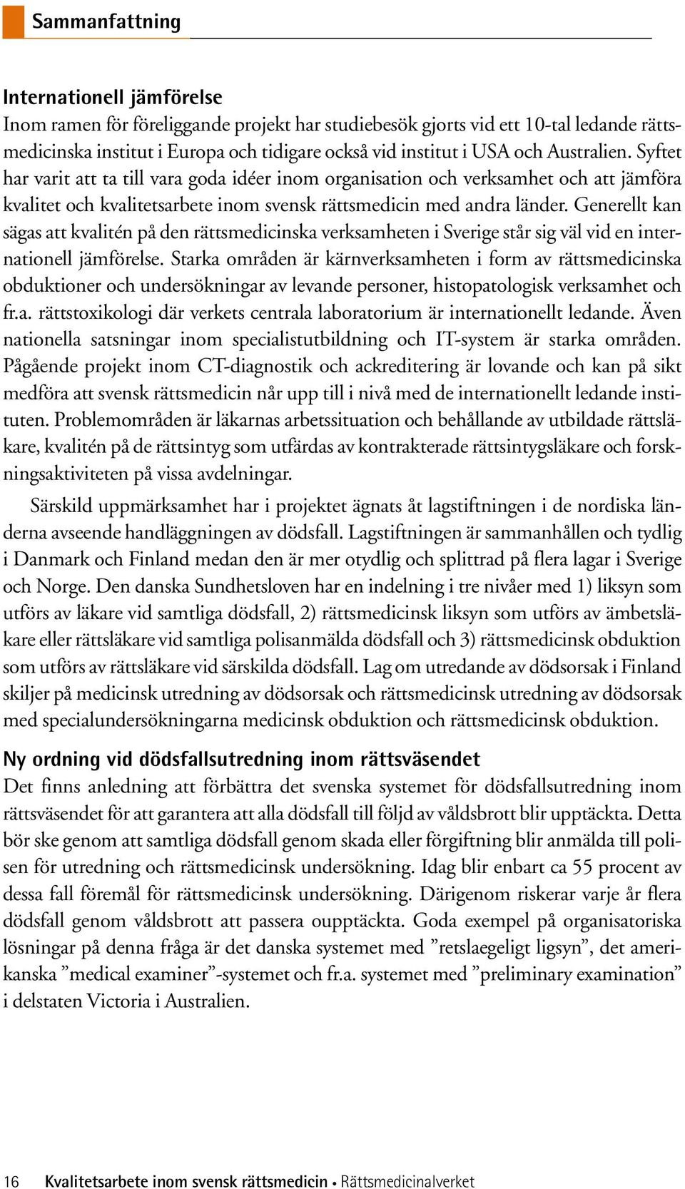 Generellt kan sägas att kvalitén på den rättsmedicinska verksamheten i Sverige står sig väl vid en internationell jämförelse.