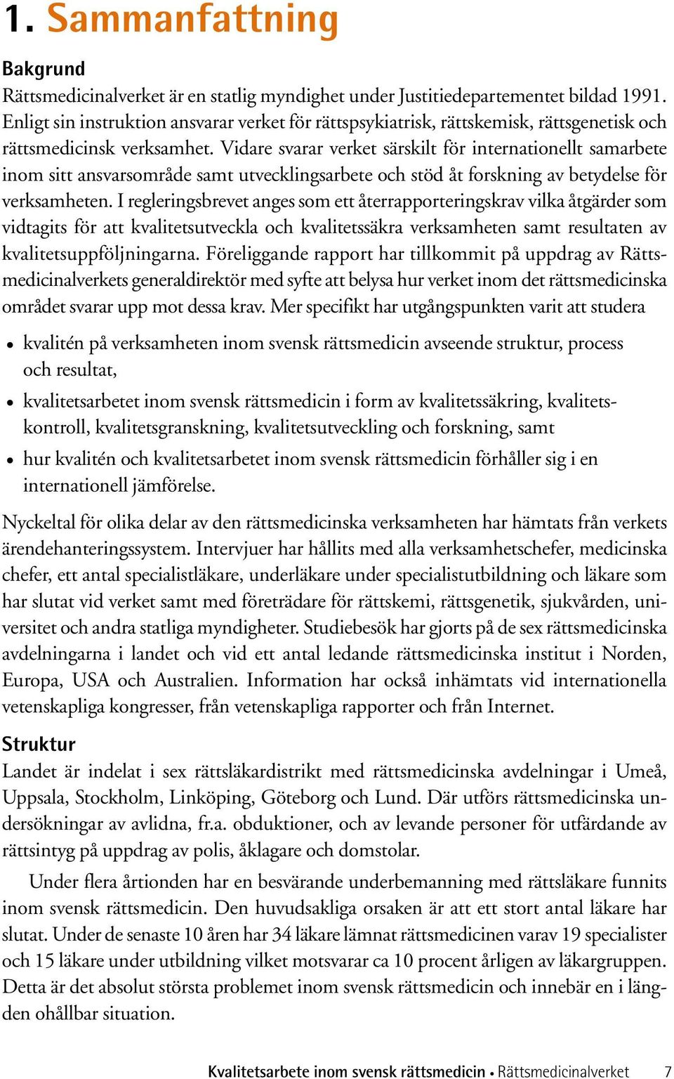 Vidare svarar verket särskilt för internationellt samarbete inom sitt ansvarsområde samt utvecklingsarbete och stöd åt forskning av betydelse för verksamheten.