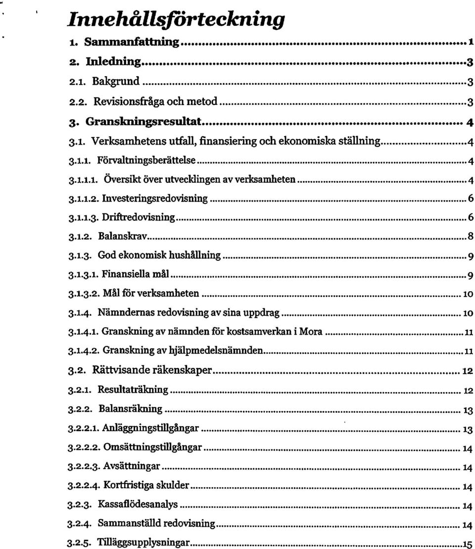 .. 9 3.1.3.1. Finansiella mål... 9 3.1.3.2. Mål för verksamheten... 10 3.1.4. Nämndernas redovisning av sina uppdrag... 10 3.1.4.1. Granskning av nämnden för kostsamverkan i Mora... 11 3.1.4.2. Granskning av hjälpmedelsnämnden.