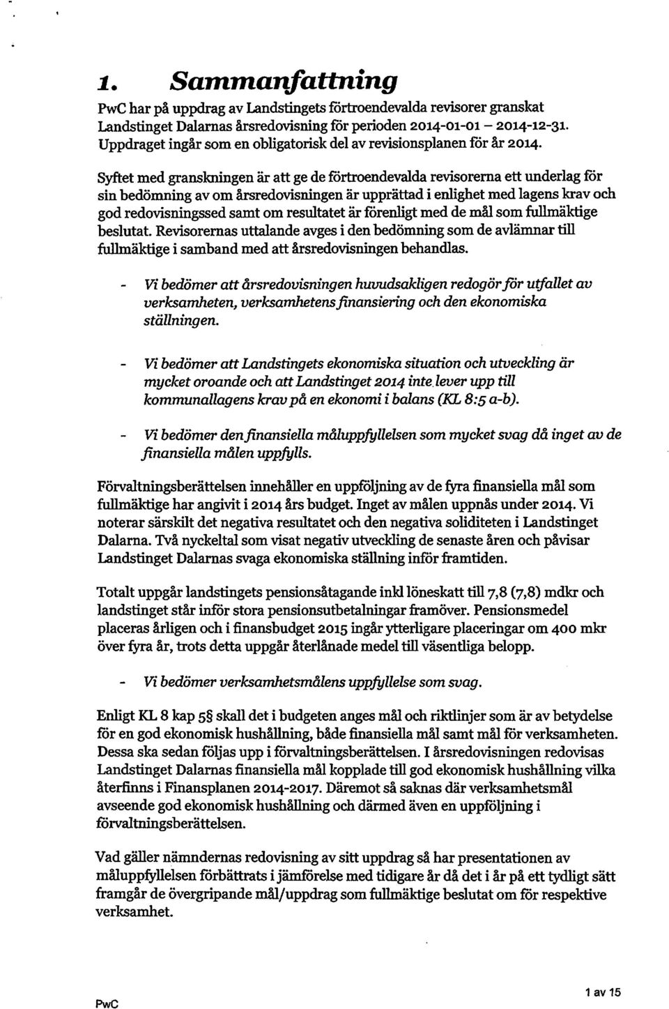 Syftet med granskningen är att ge de förtroendevalda revisorerna ett underlag för sin bedömning av om årsredovisningen är upprättad i enlighet med lagens krav och god redovisningssed samt om