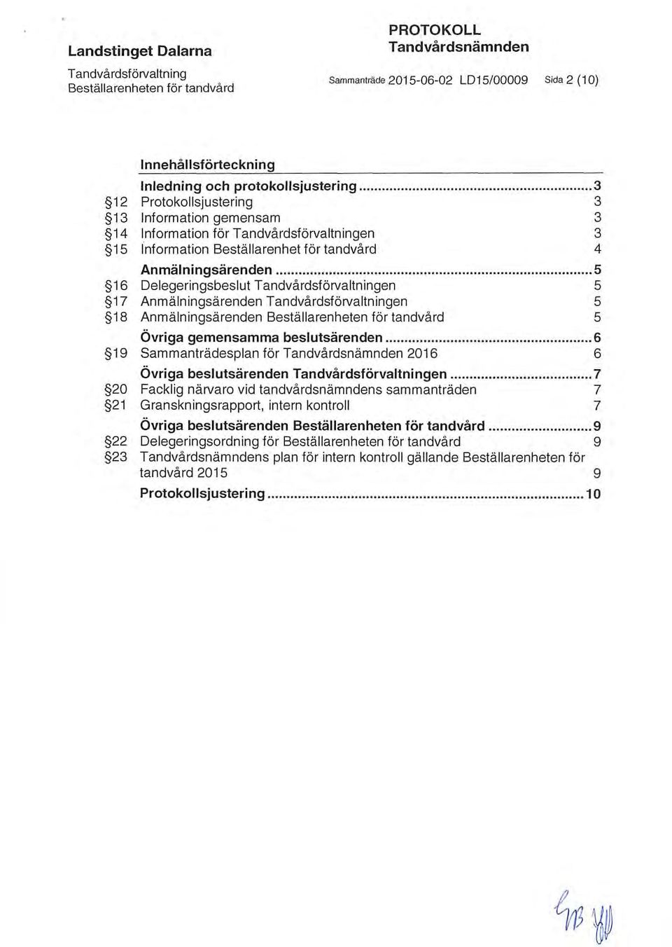 .. 5 16 Delegeringsbeslut T andvårdsförvaltn ingen 5 17 Anmälningsärenden Tandvårdsförvaltningen 5 18 Anmälningsärenden Beställarenheten för tandvård 5 Övriga gemensamma beslutsärenden.