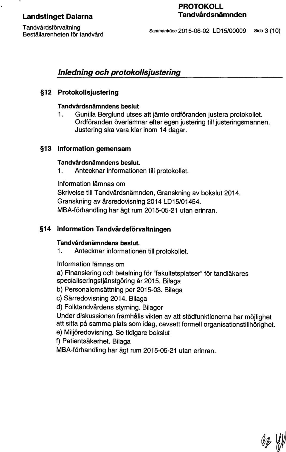 Justering ska vara klar inom 14 dagar. 13 Information gemensam Tandvårdsnämndens beslut. 1. Antecknar informationen till protokollet.