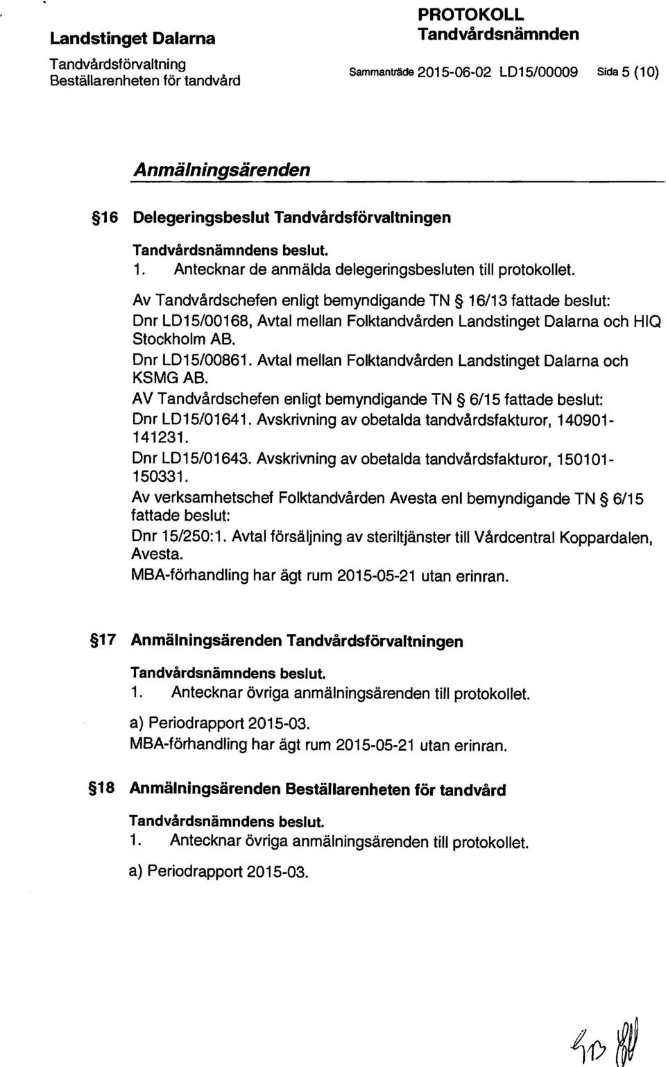 Av Tandvårdschefen enligt bemyndigande TN 16/13 fattade beslut: Dnr LD15/00168, Avtal mellan Folktandvården Landstinget Dalarna och HIQ Stockholm AB. Dnr LD15/00861.