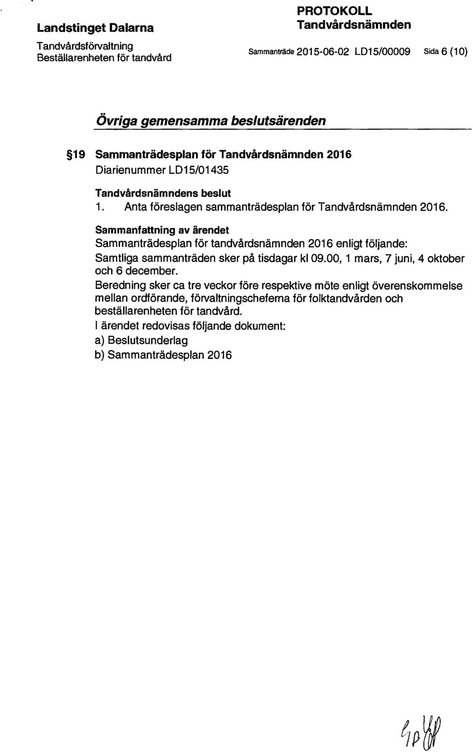 Sammanfattning av ärendet Sammanträdesplan för tandvårdsnämnden 2016 enligt följande: Samtliga sammanträden sker på tisdagar kl 09.00, 1 mars, 7 juni, 4 oktober och 6 december.