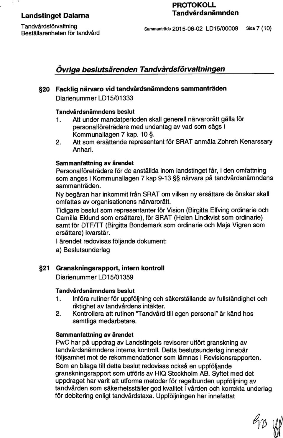 Att under mandatperioden skall generell närvarorätt gälla för personalföreträdare med undantag av vad som sägs i Kommunallagen 7 kap. 10. 2.