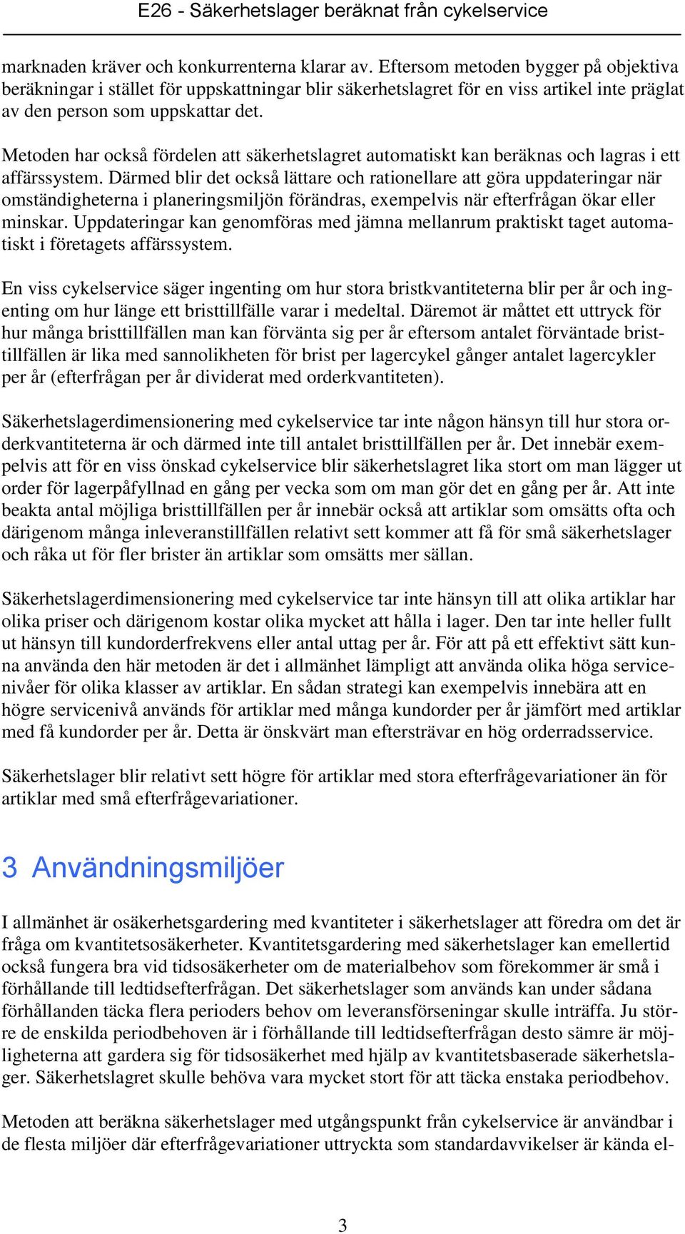 Metoden har också fördelen att säkerhetslagret automatiskt kan beräknas och lagras i ett affärssystem.