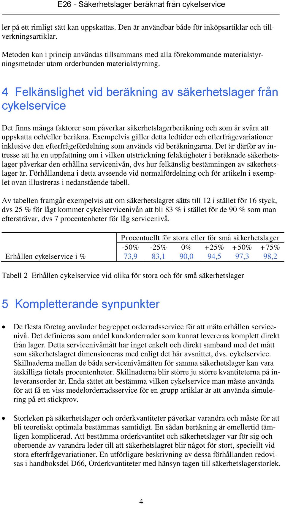 4 Felkänslighet vid beräkning av säkerhetslager från cykelservice Det finns många faktorer som påverkar säkerhetslagerberäkning och som är svåra att uppskatta och/eller beräkna.