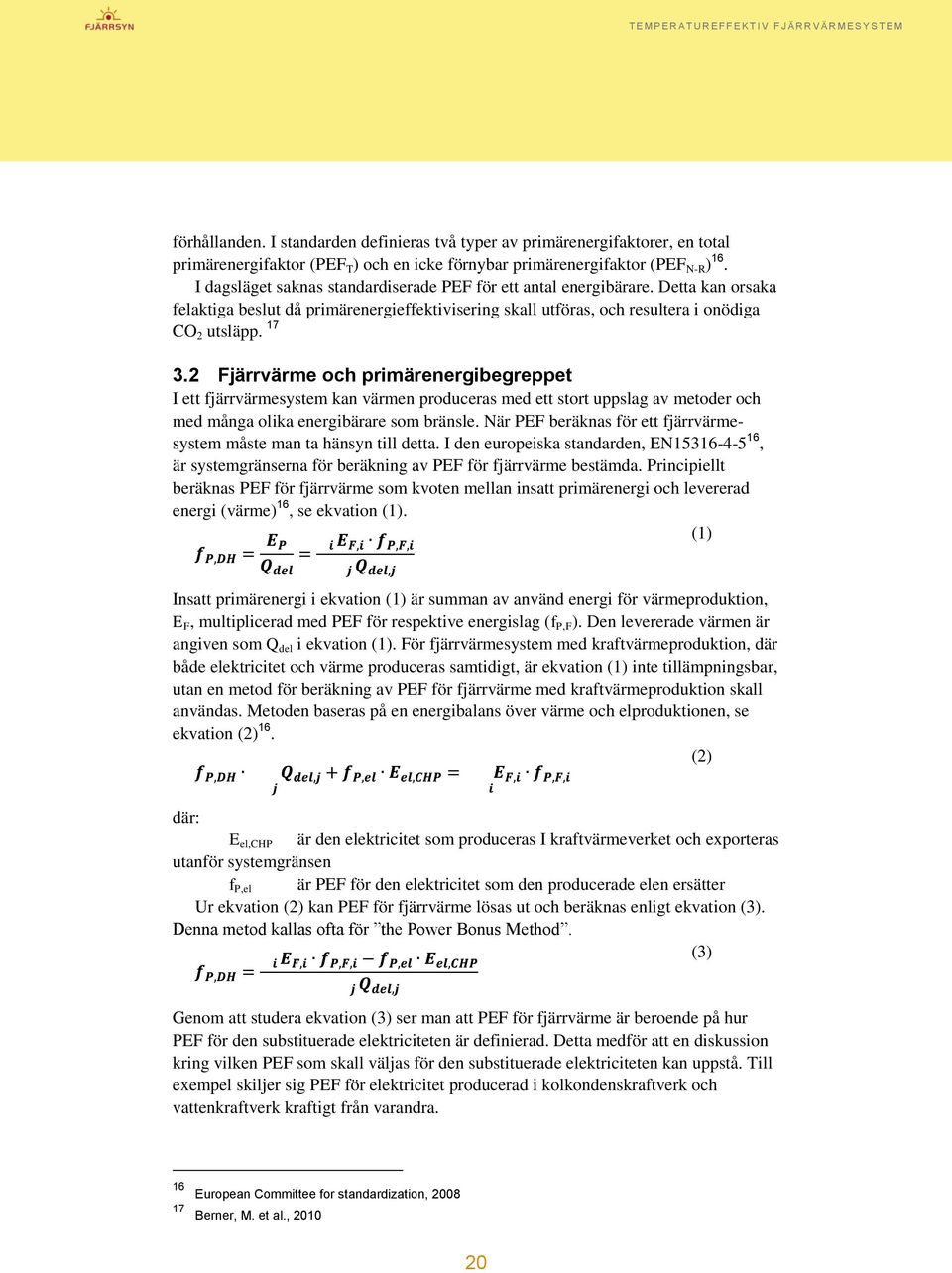 2 Fjärrvärme och primärenergibegreppet I ett fjärrvärmesystem kan värmen produceras med ett stort uppslag av metoder och med många olika energibärare som bränsle.