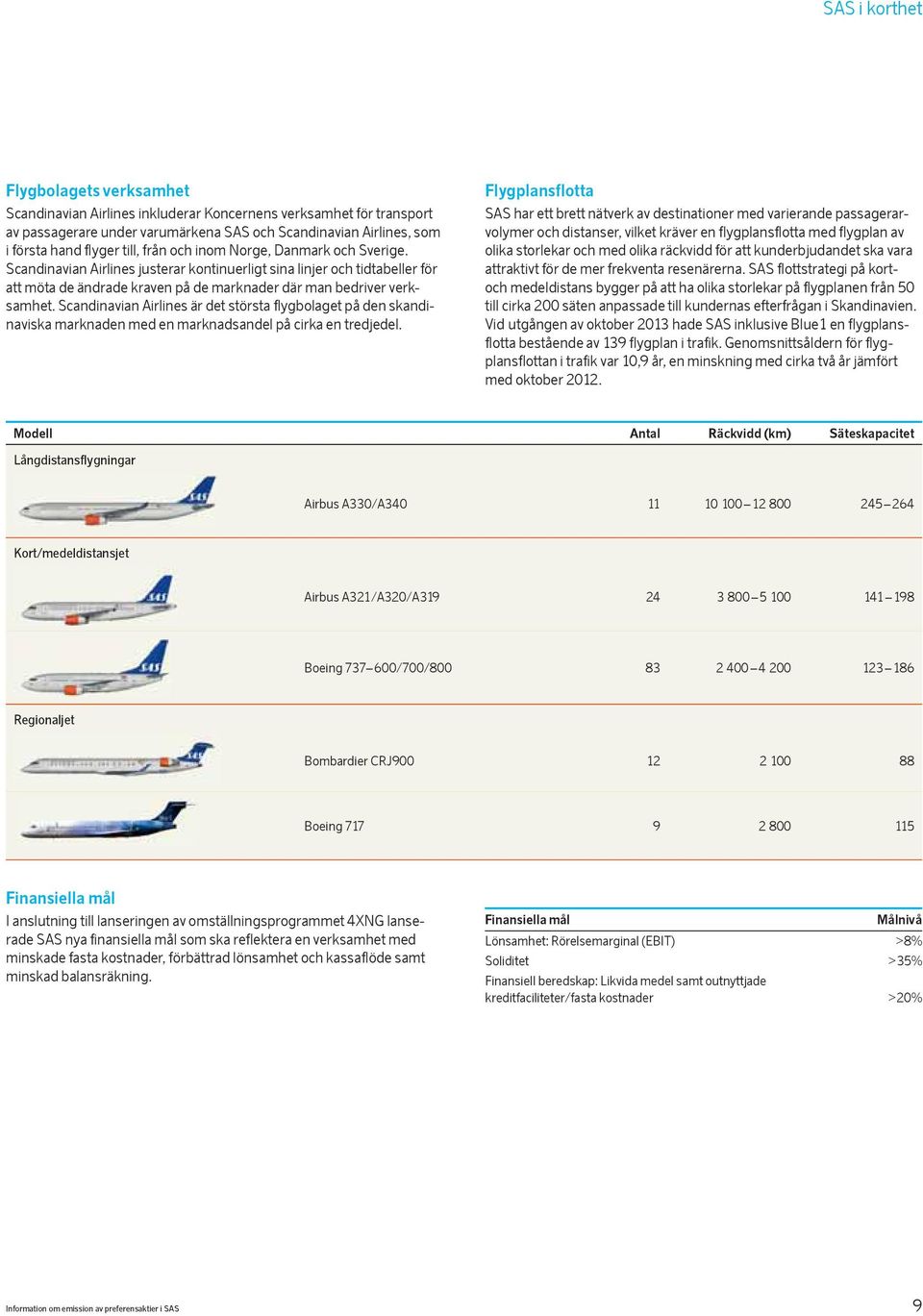 Scandinavian Airlines är det största flygbolaget på den skandinaviska marknaden med en marknadsandel på cirka en tredjedel.