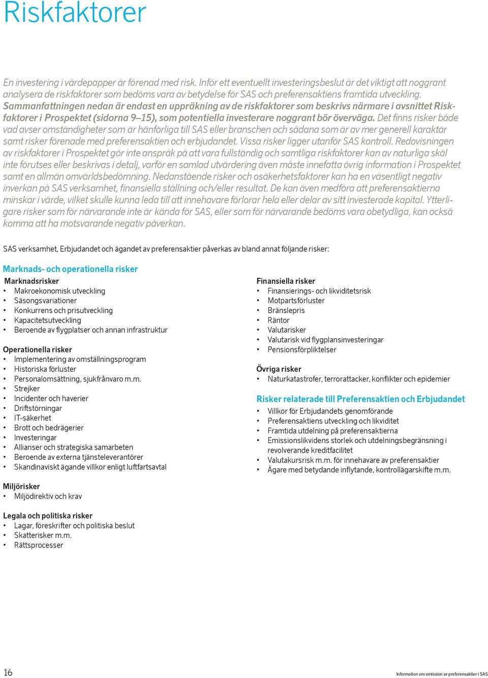 Sammanfattningen nedan är endast en uppräkning av de riskfaktorer som beskrivs närmare i avsnittet Riskfaktorer i Prospektet (sidorna 9 15), som potentiella investerare noggrant bör överväga.