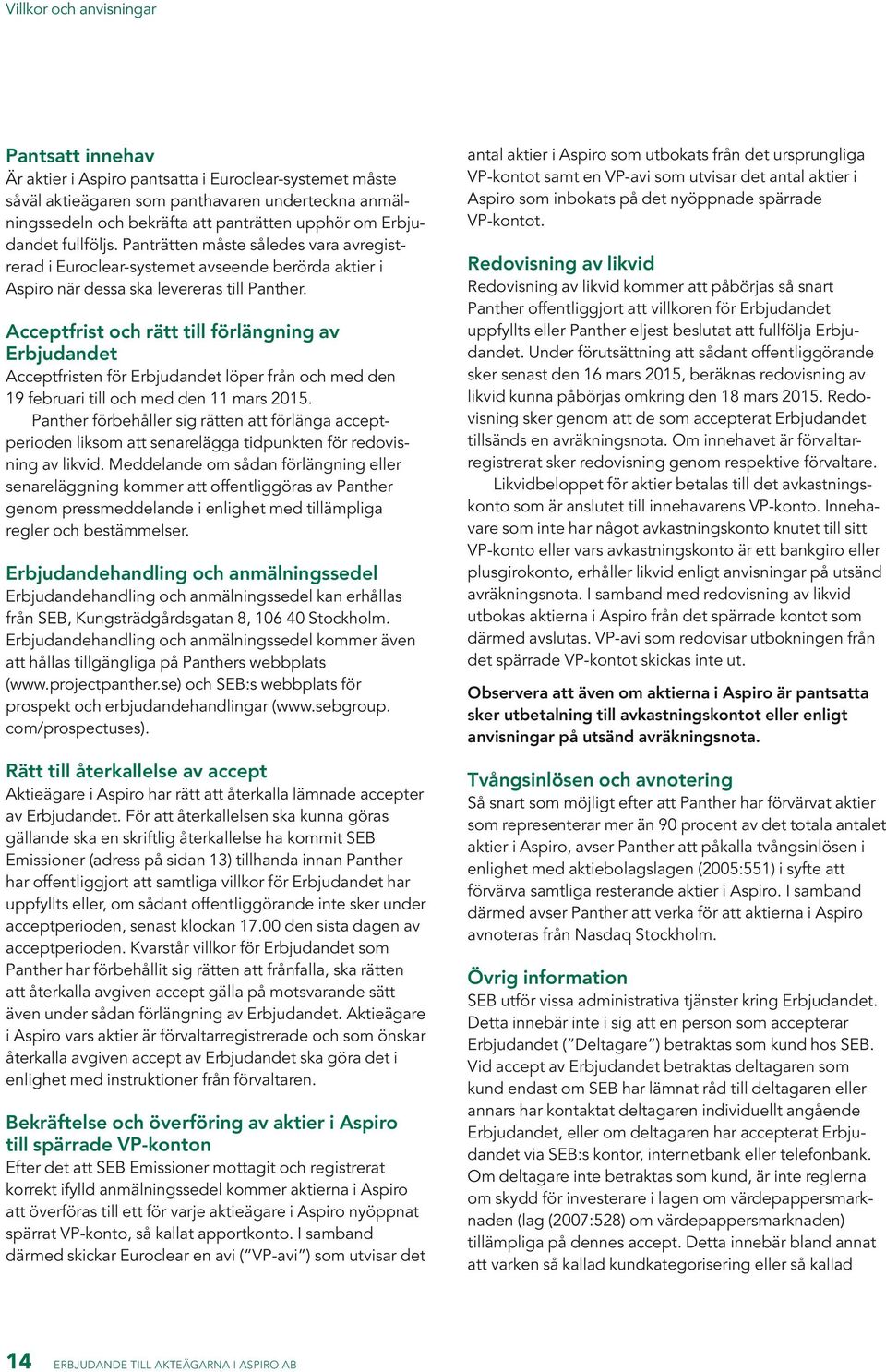 Acceptfrist och rätt till förlängning av Erbjudandet Acceptfristen för Erbjudandet löper från och med den 19 februari till och med den 11 mars 2015.