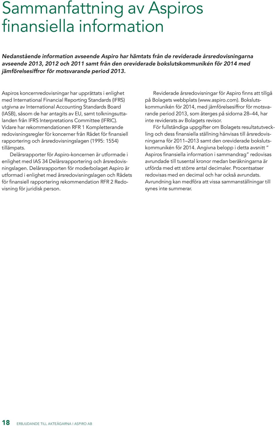 Aspiros koncernredovisningar har upprättats i enlighet med International Financial Reporting Standards (IFRS) utgivna av International Accounting Standards Board (IASB), såsom de har antagits av EU,