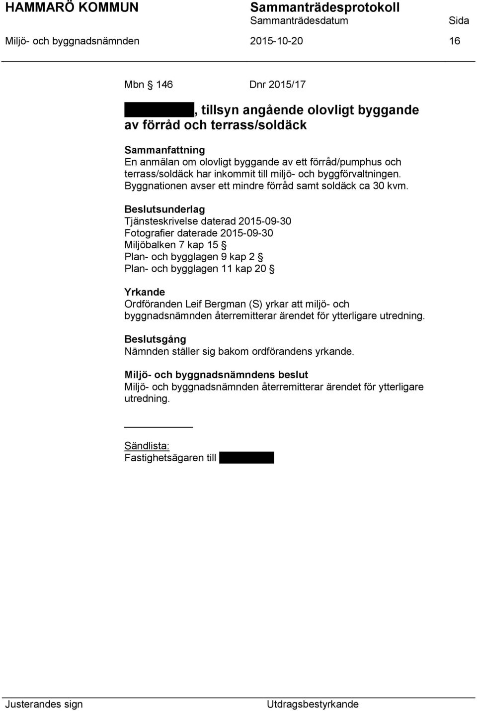 Tjänsteskrivelse daterad 2015-09-30 Fotografier daterade 2015-09-30 Miljöbalken 7 kap 15 Plan- och bygglagen 9 kap 2 Plan- och bygglagen 11 kap 20 Yrkande Ordföranden Leif Bergman (S)