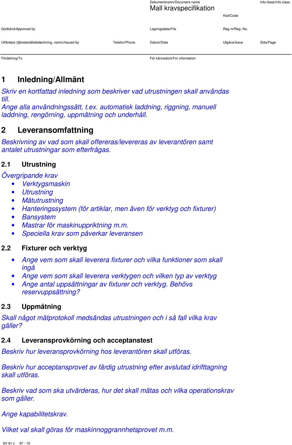 2 Leveransomfattning Beskrivning av vad som skall offereras/levereras av leverantören samt antalet utrustningar som efterfrågas. 2.