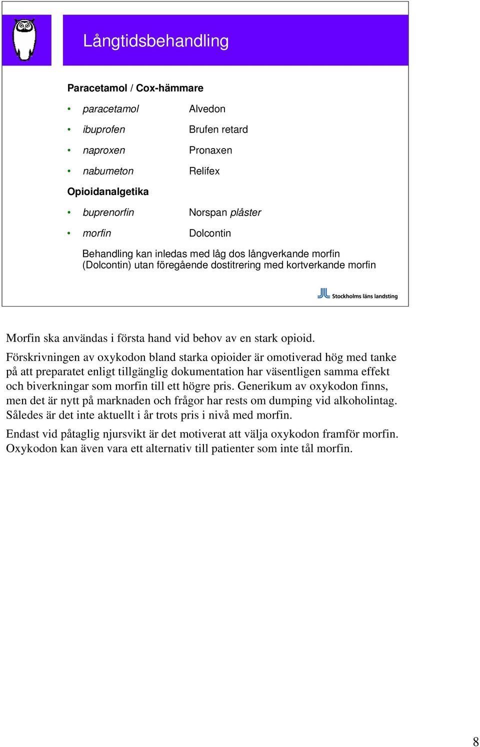 Förskrivningen av oxykodon bland starka opioider är omotiverad hög med tanke på att preparatet enligt tillgänglig dokumentation har väsentligen samma effekt och biverkningar som morfin till ett högre