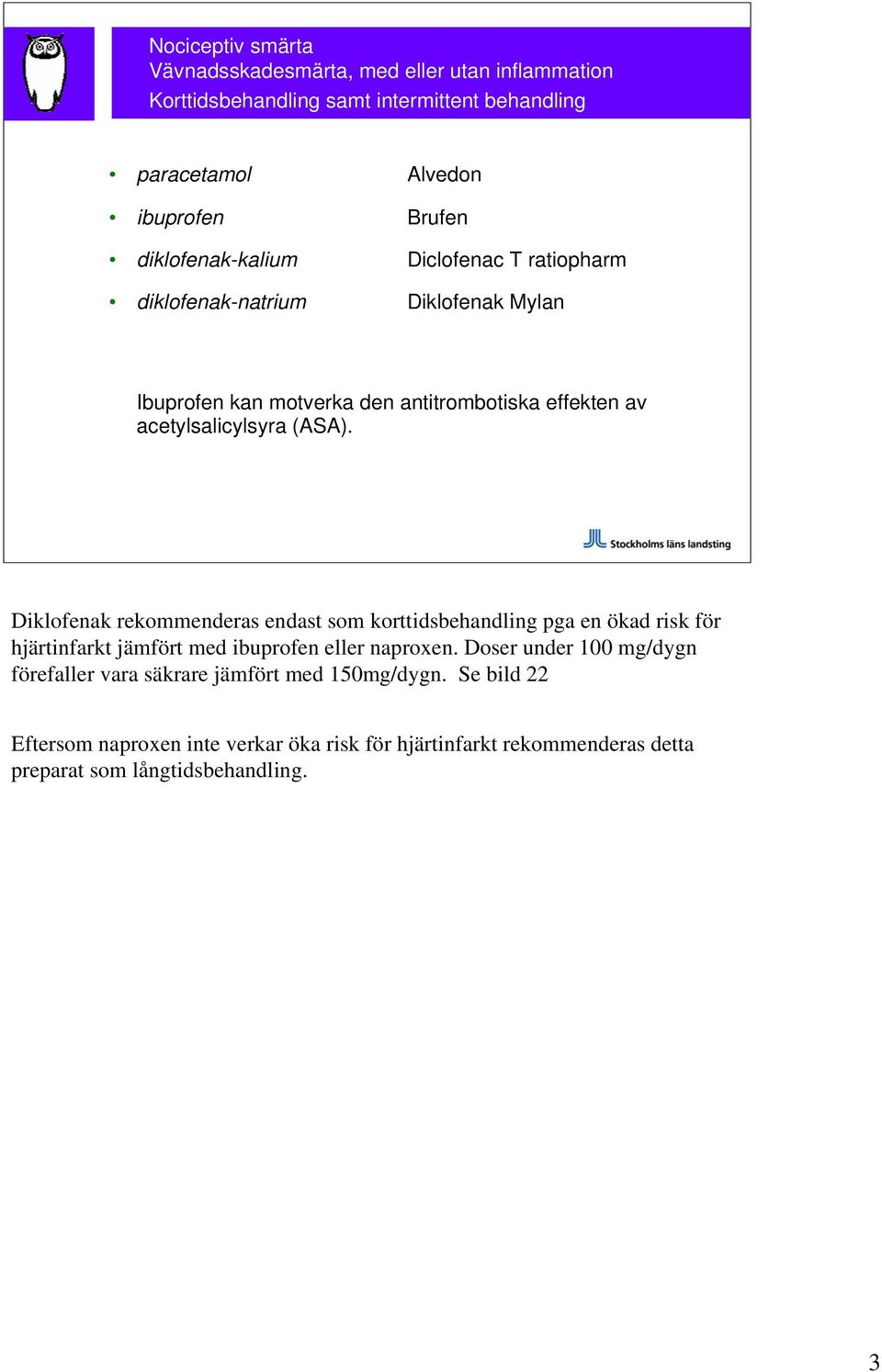 Diklofenak rekommenderas endast som korttidsbehandling pga en ökad risk för hjärtinfarkt jämfört med ibuprofen eller naproxen.