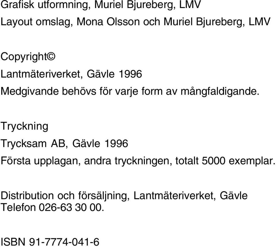 Tryckning Trycksam AB, Gävle 1996 Första upplagan, andra tryckningen, totalt 5000 exemplar.