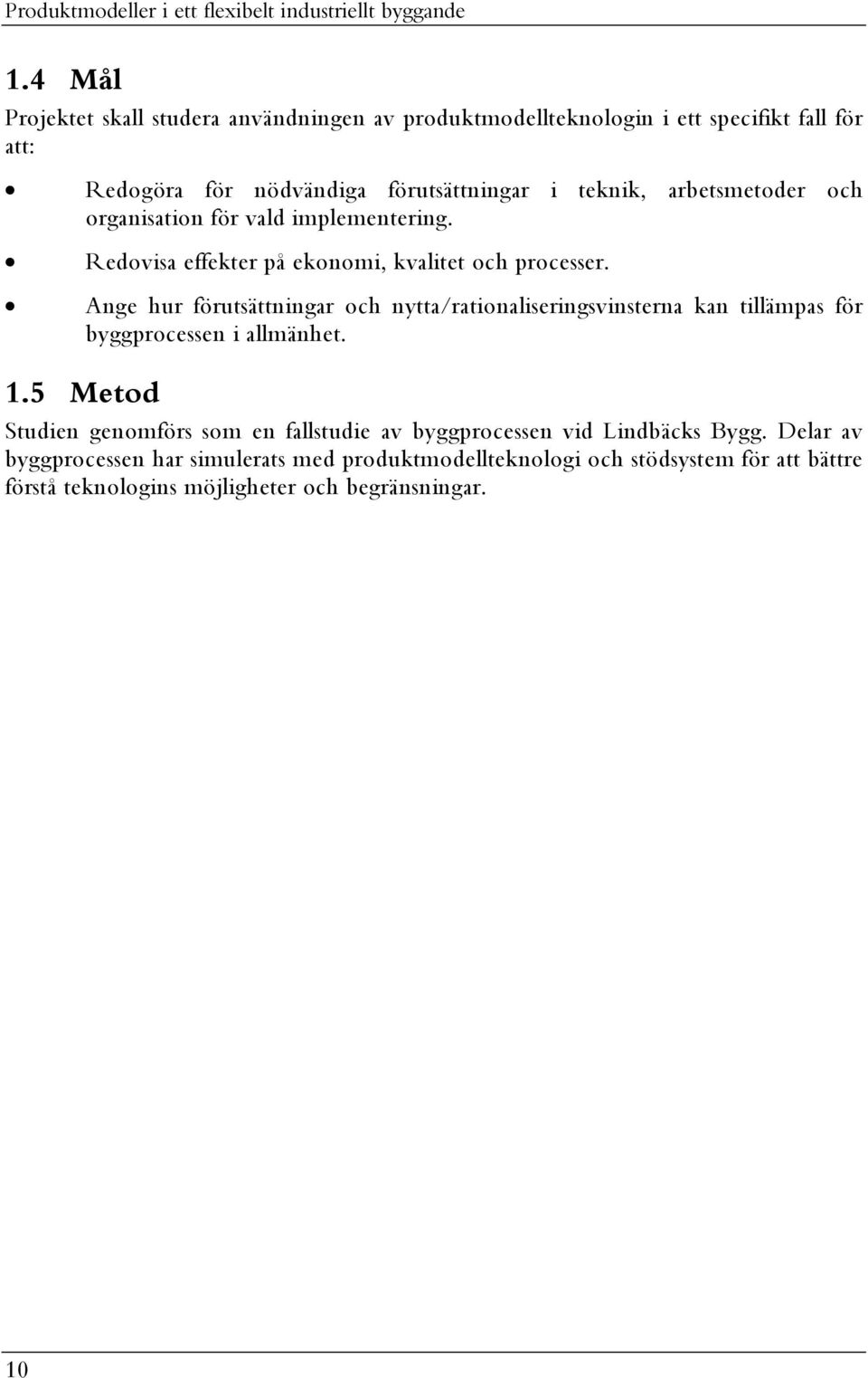 arbetsmetoder och organisation för vald implementering. Redovisa effekter på ekonomi, kvalitet och processer.