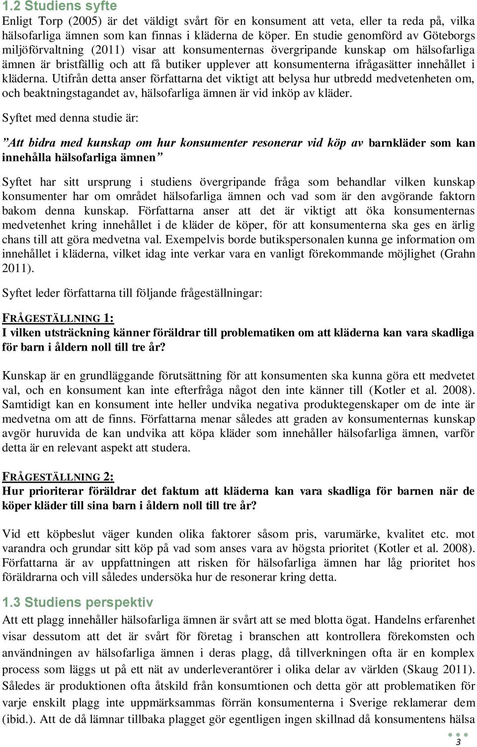 innehållet i kläderna. Utifrån detta anser författarna det viktigt att belysa hur utbredd medvetenheten om, och beaktningstagandet av, hälsofarliga ämnen är vid inköp av kläder.