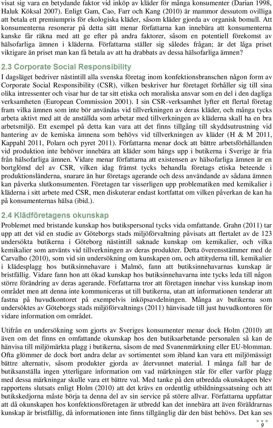 Att konsumenterna resonerar på detta sätt menar författarna kan innebära att konsumenterna kanske får räkna med att ge efter på andra faktorer, såsom en potentiell förekomst av hälsofarliga ämnen i