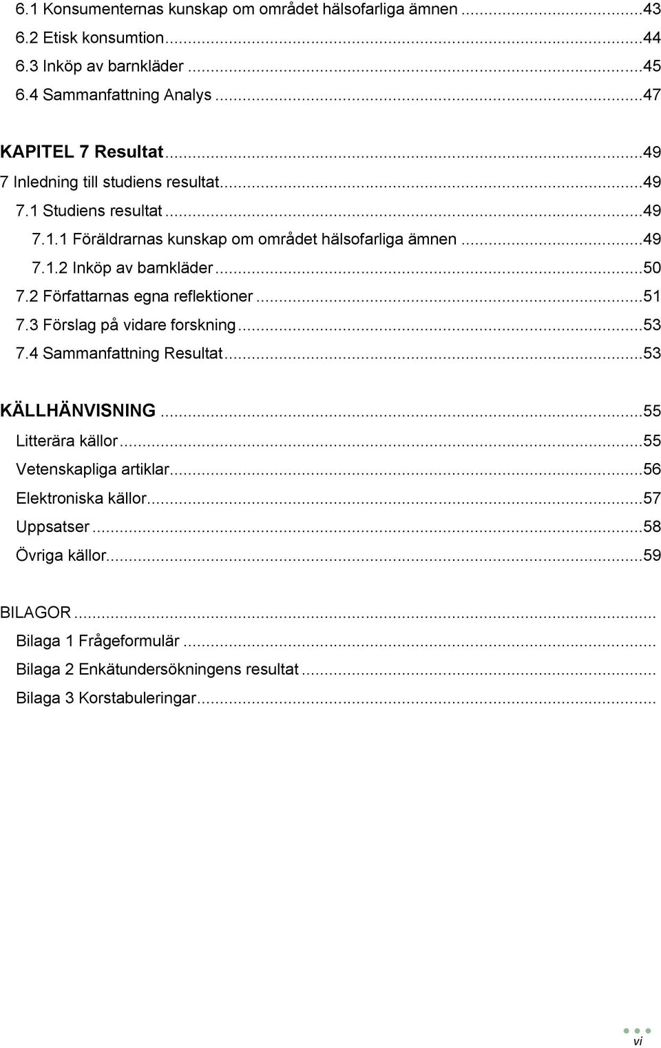 .. 7. Förslag på vidare forskning... 7. Sammanfattning Resultat... KÄLLHÄNVISNING... Litterära källor... Vetenskapliga artiklar... Elektroniska källor.