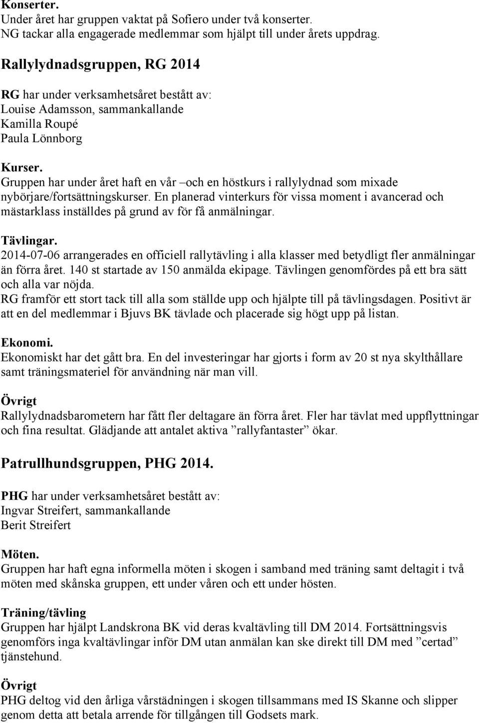 Gruppen har under året haft en vår och en höstkurs i rallylydnad som mixade nybörjare/fortsättningskurser.