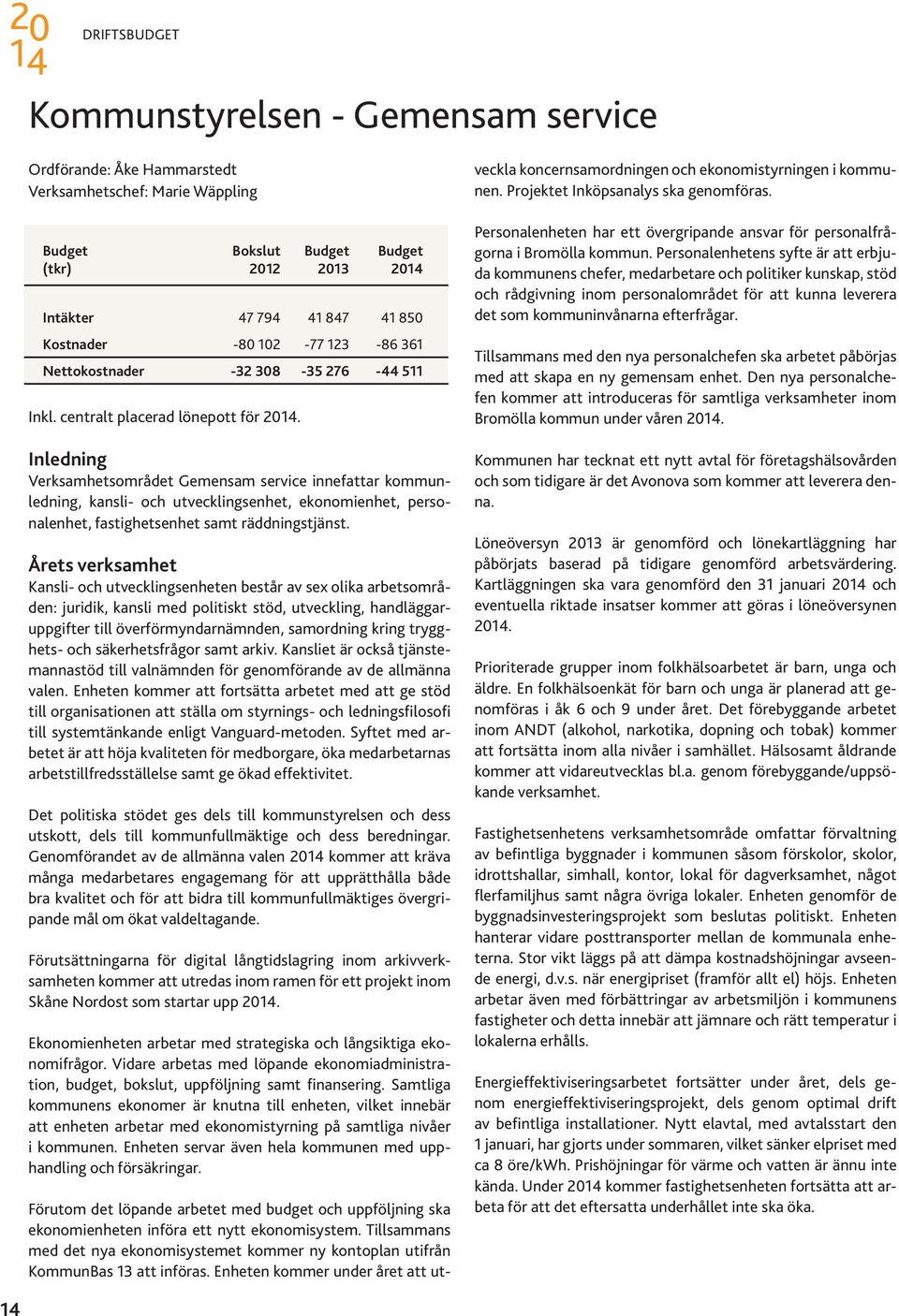 utvecklingsenhet, ekonomienhet, personalenhet, fastighetsenhet samt räddningstjänst.