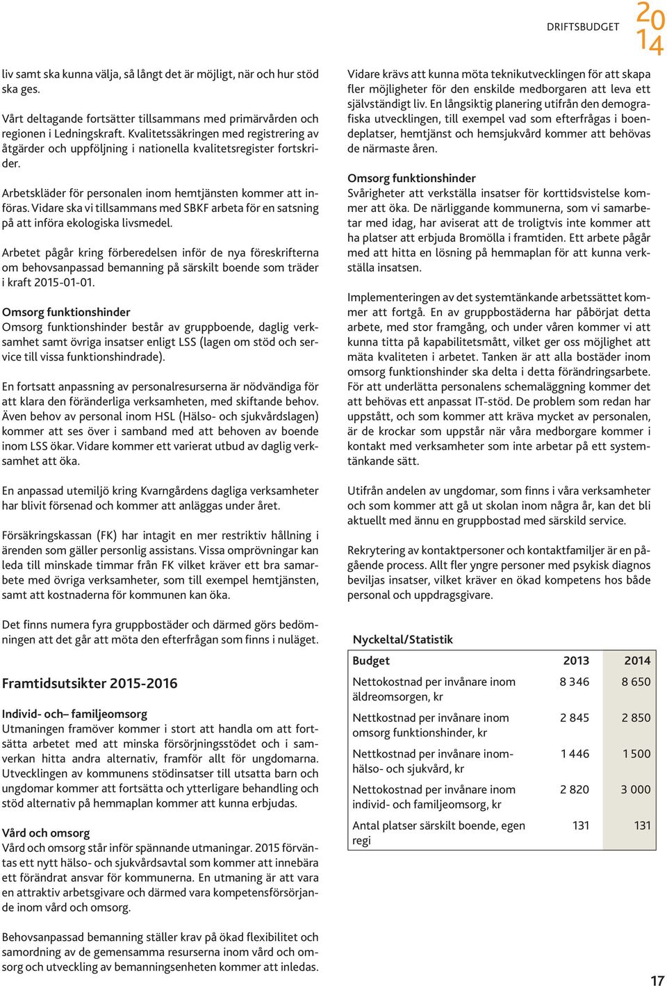 Vidare ska vi tillsammans med SBKF arbeta för en satsning på att införa ekologiska livsmedel.