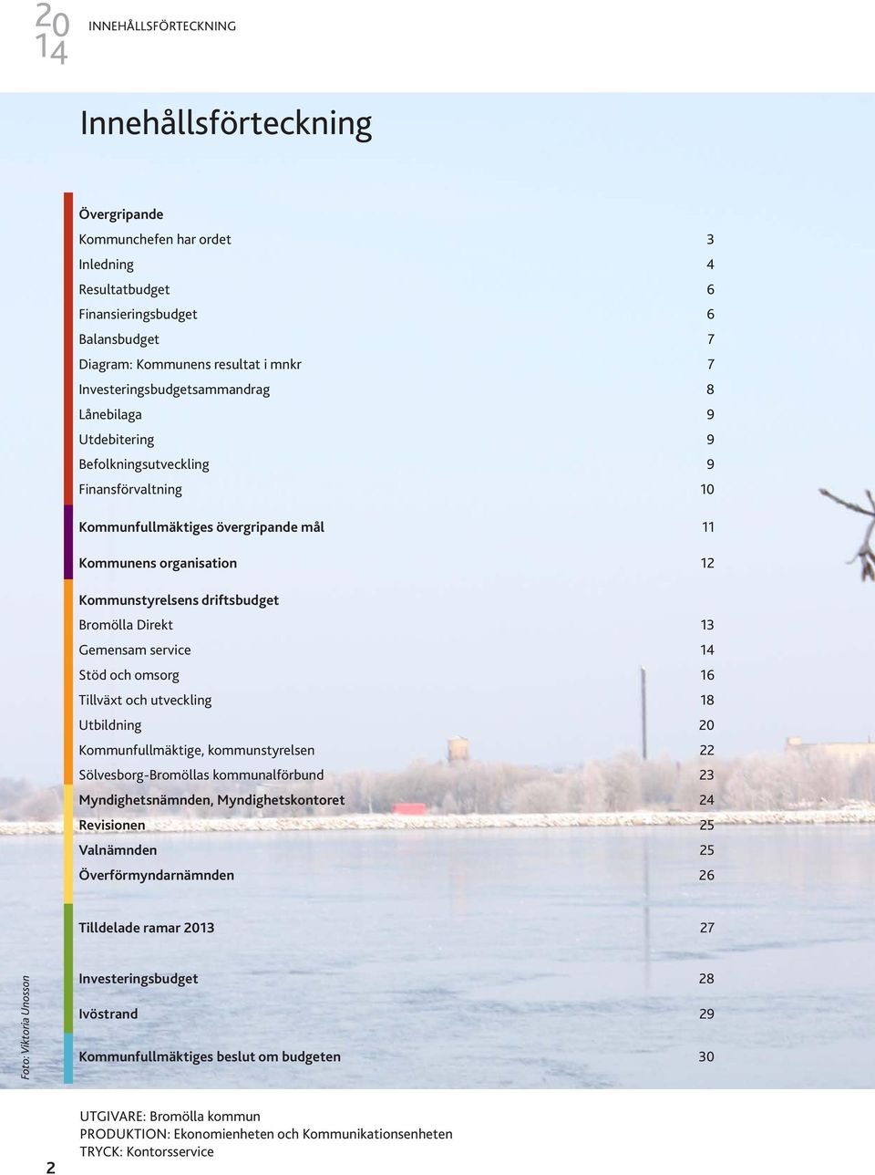 Bromölla Direkt 13 Gemensam service Stöd och omsorg 16 Tillväxt och utveckling 18 Utbildning 20 Kommunfullmäktige, kommunstyrelsen 22 Sölvesborg-Bromöllas kommunalförbund 23 Myndighetsnämnden,