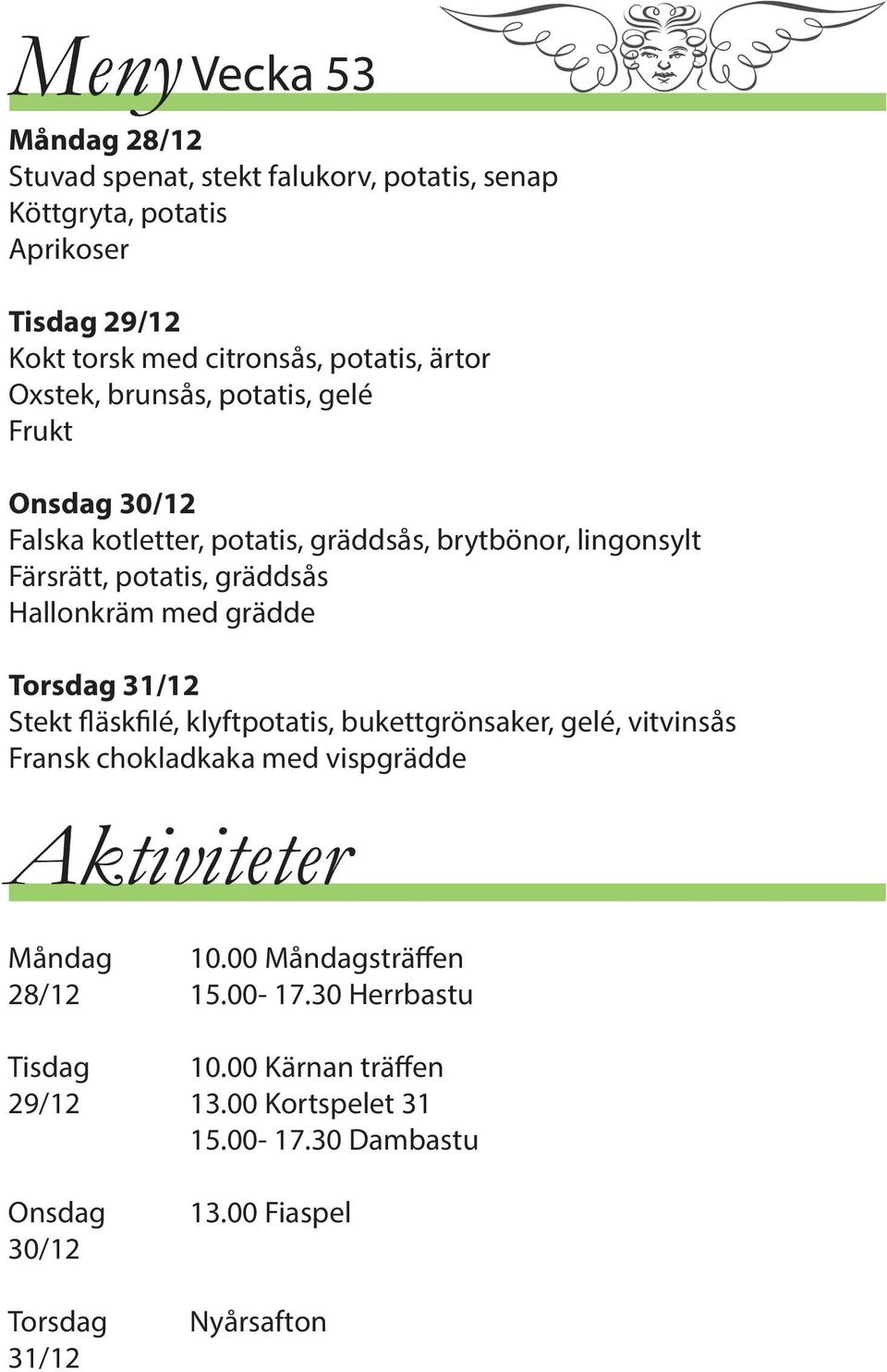 grädde Torsdag 31/12 Stekt fläskfilé, klyftpotatis, bukettgrönsaker, gelé, vitvinsås Fransk chokladkaka med vispgrädde Aktiviteter Måndag 10.