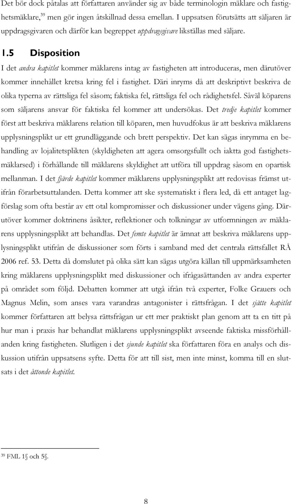 5 Disposition I det andra kapitlet kommer mäklarens intag av fastigheten att introduceras, men därutöver kommer innehållet kretsa kring fel i fastighet.