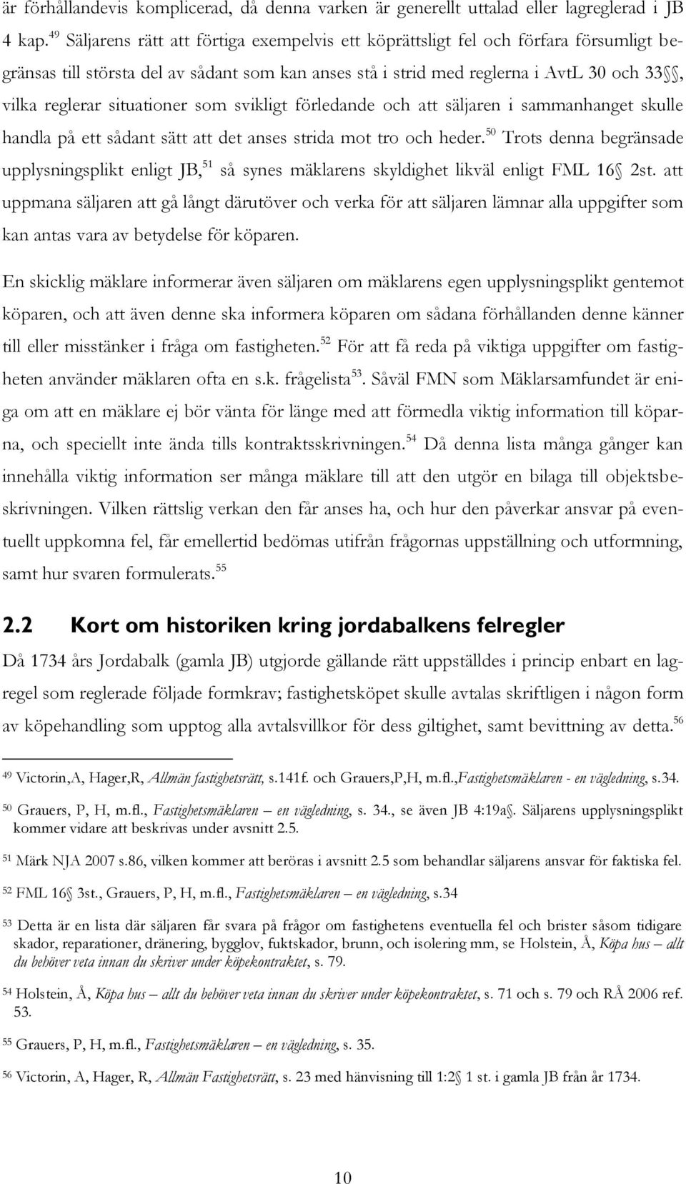 situationer som svikligt förledande och att säljaren i sammanhanget skulle handla på ett sådant sätt att det anses strida mot tro och heder.