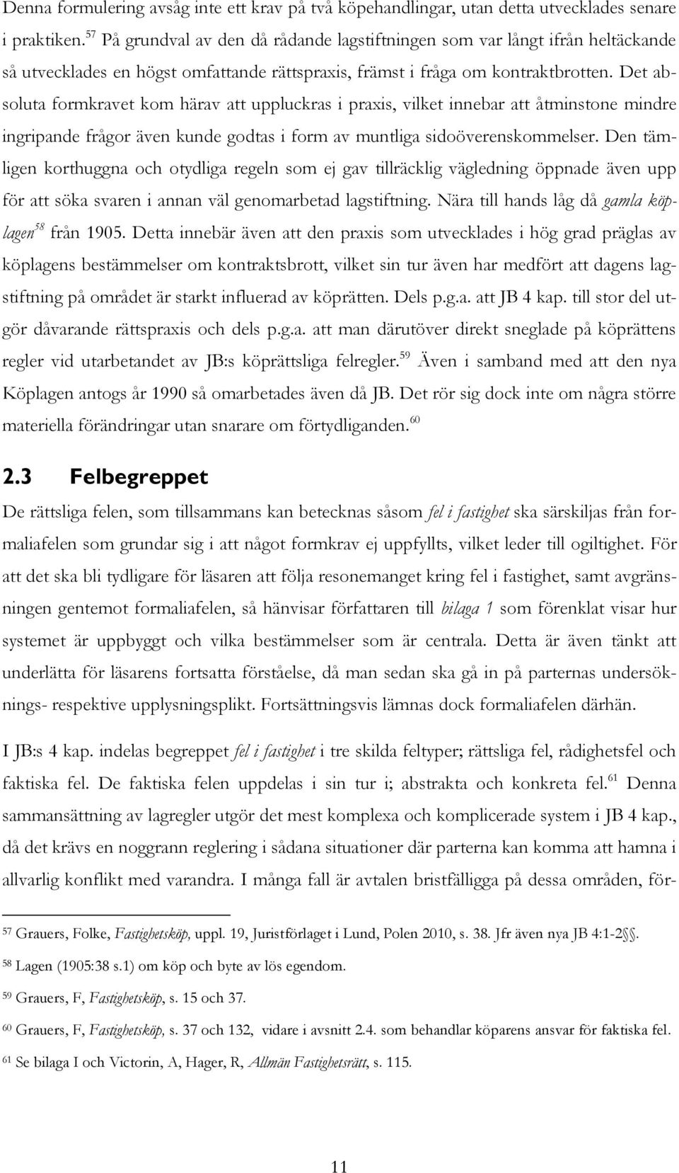 Det absoluta formkravet kom härav att uppluckras i praxis, vilket innebar att åtminstone mindre ingripande frågor även kunde godtas i form av muntliga sidoöverenskommelser.