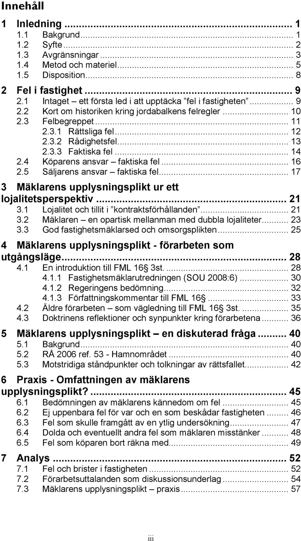 .. 14 2.4 Köparens ansvar faktiska fel... 16 2.5 Säljarens ansvar faktiska fel... 17 3 Mäklarens upplysningsplikt ur ett lojalitetsperspektiv... 21 3.1 Lojalitet och tillit i kontraktsförhållanden.