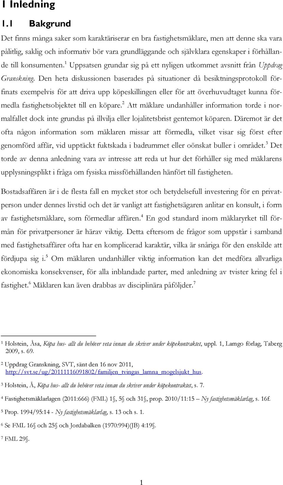 till konsumenten. 1 Uppsatsen grundar sig på ett nyligen utkommet avsnitt från Uppdrag Granskning.