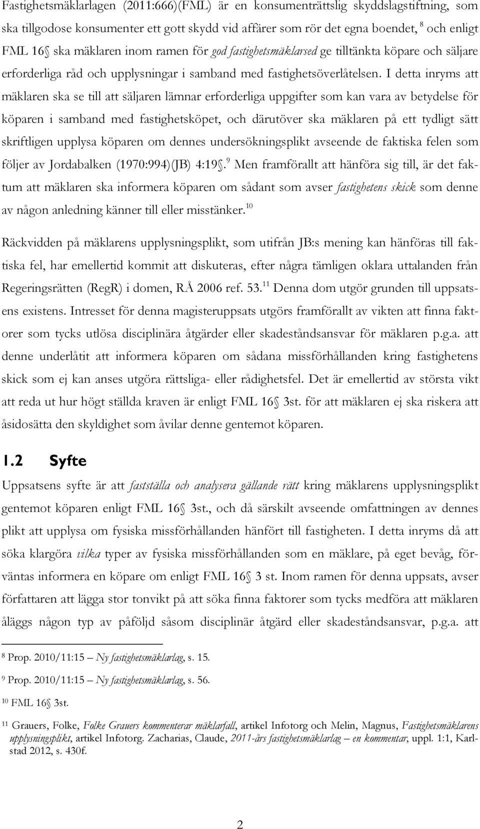 I detta inryms att mäklaren ska se till att säljaren lämnar erforderliga uppgifter som kan vara av betydelse för köparen i samband med fastighetsköpet, och därutöver ska mäklaren på ett tydligt sätt