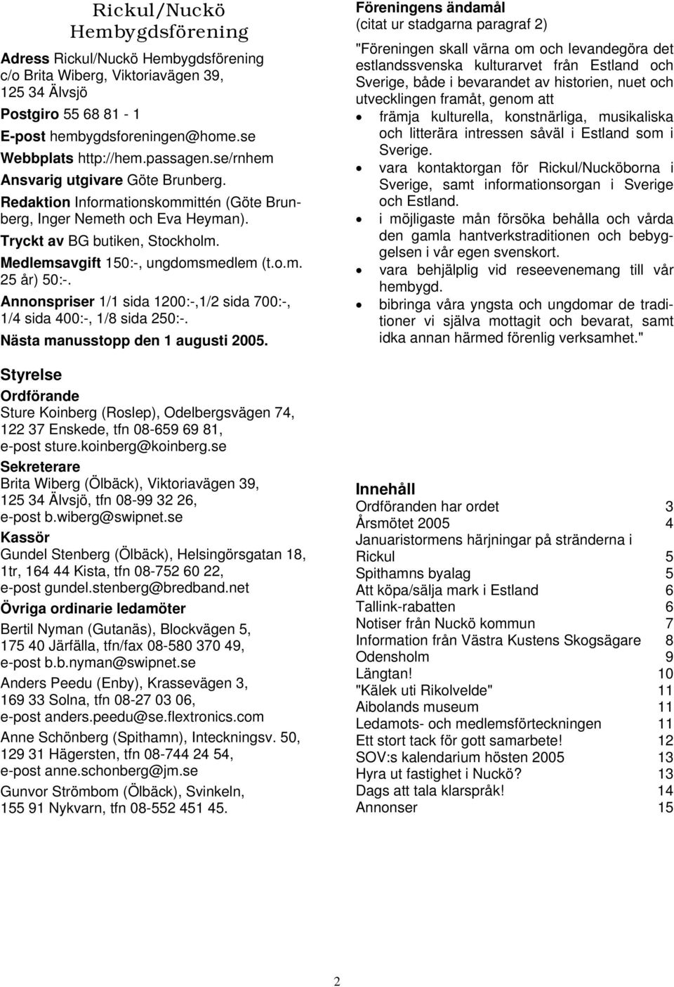 o.m. 25 år) 50:-. Annonspriser 1/1 sida 1200:-,1/2 sida 700:-, 1/4 sida 400:-, 1/8 sida 250:-. Nästa manusstopp den 1 augusti 2005.