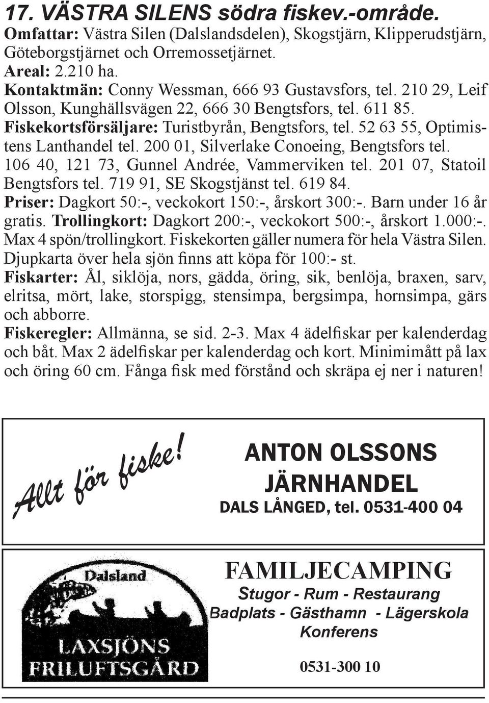 52 63 55, Optimistens Lanthandel tel. 200 01, Silverlake Conoeing, Bengtsfors tel. 106 40, 121 73, Gunnel Andrée, Vammerviken tel. 201 07, Statoil Bengtsfors tel. 719 91, SE Skogstjänst tel. 619 84.