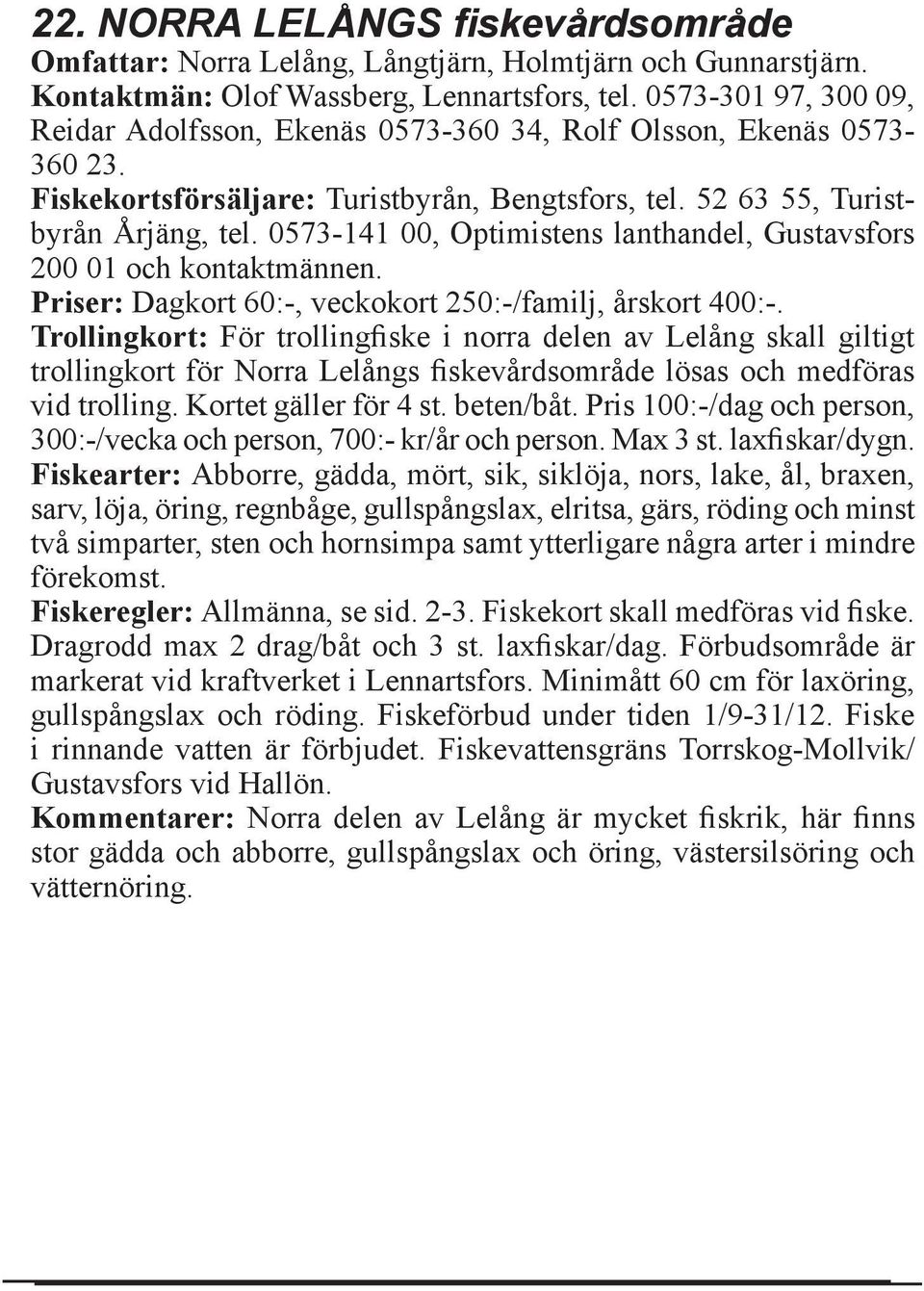 0573-141 00, Optimistens lanthandel, Gustavsfors 200 01 och kontaktmännen. Priser: Dagkort 60:-, veckokort 250:-/familj, årskort 400:-.