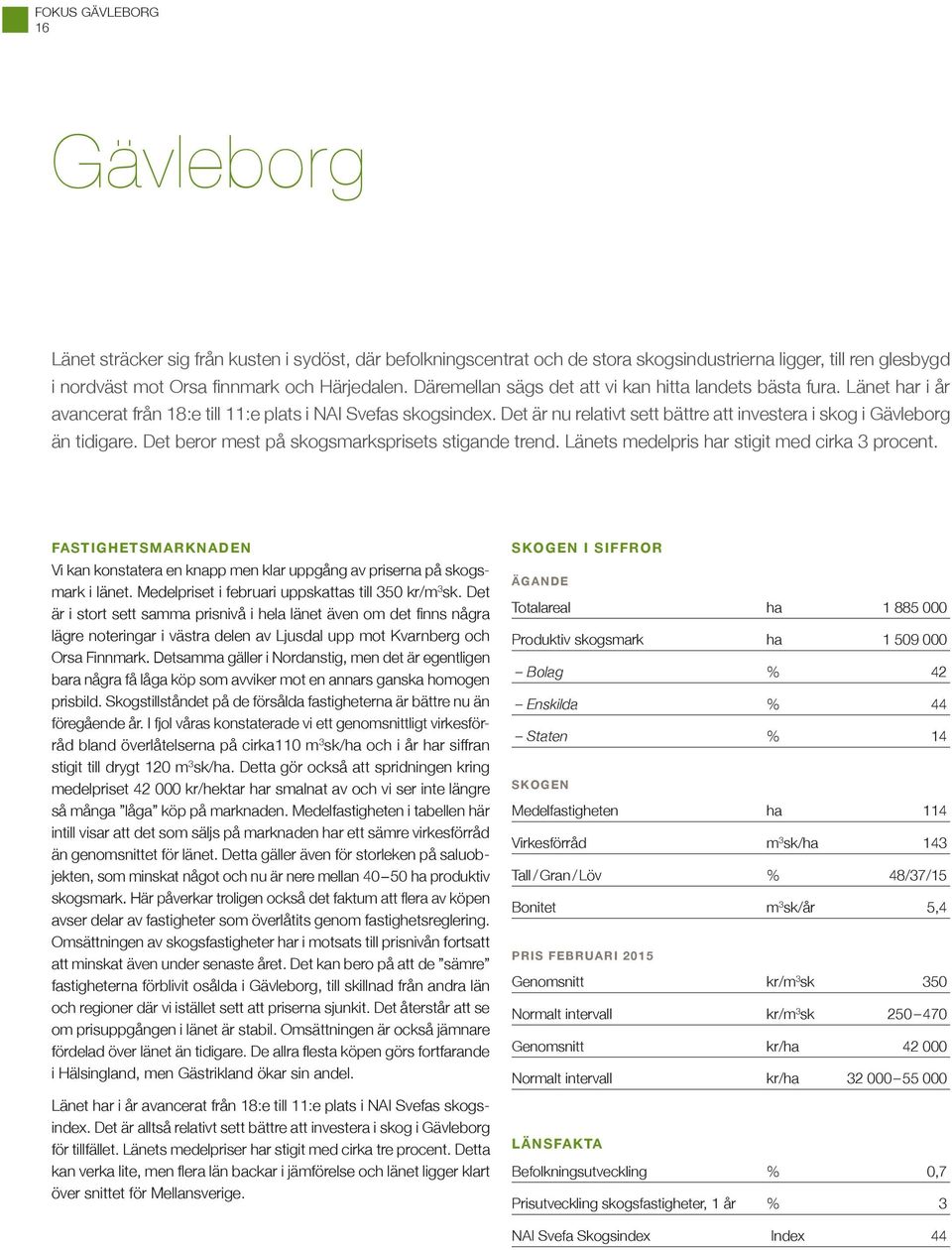 Det är nu relativt sett bättre att investera i skog i Gävleborg än tidigare. Det beror mest på skogsmarksprisets stigande trend. Länets medelpris har stigit med cirka 3 procent.