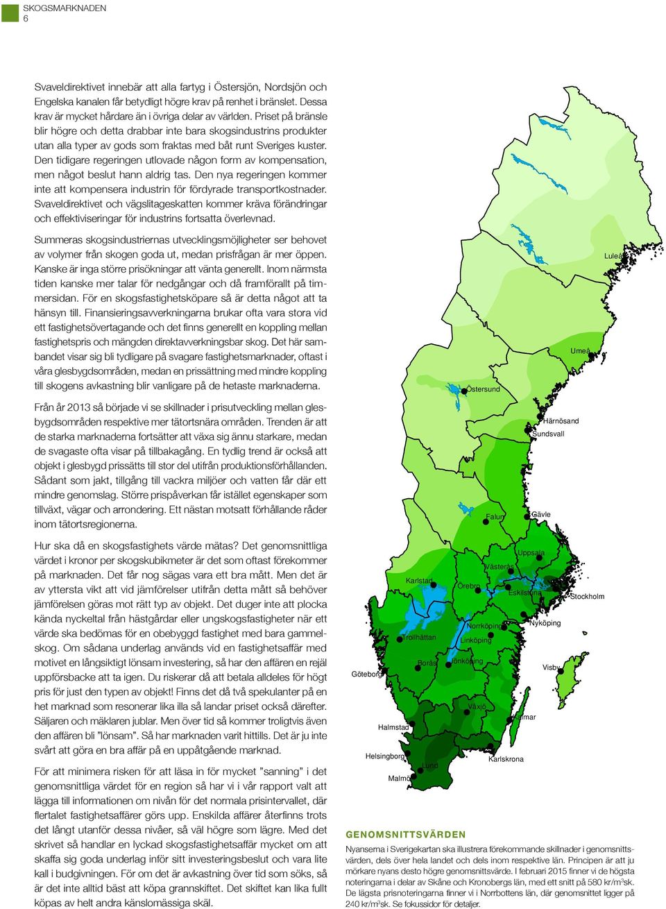 Priset på bränsle blir högre och detta drabbar inte bara skogsindustrins produkter utan alla typer av gods som fraktas med båt runt Sveriges kuster.