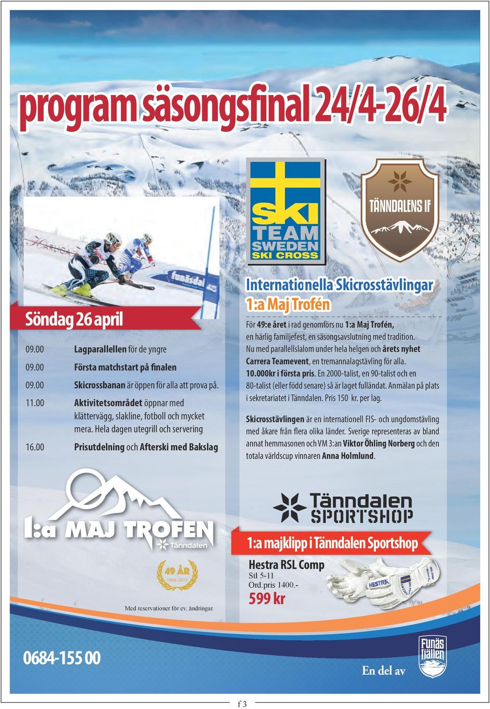 00 Prisutdelning och Afterski med Bakslag Internationella Skicrosstävlingar 1:a Maj Trofén För 49:e året i rad genomförs nu 1:a Maj Trofén, en härlig familjefest, en säsongsavslutning med tradition.