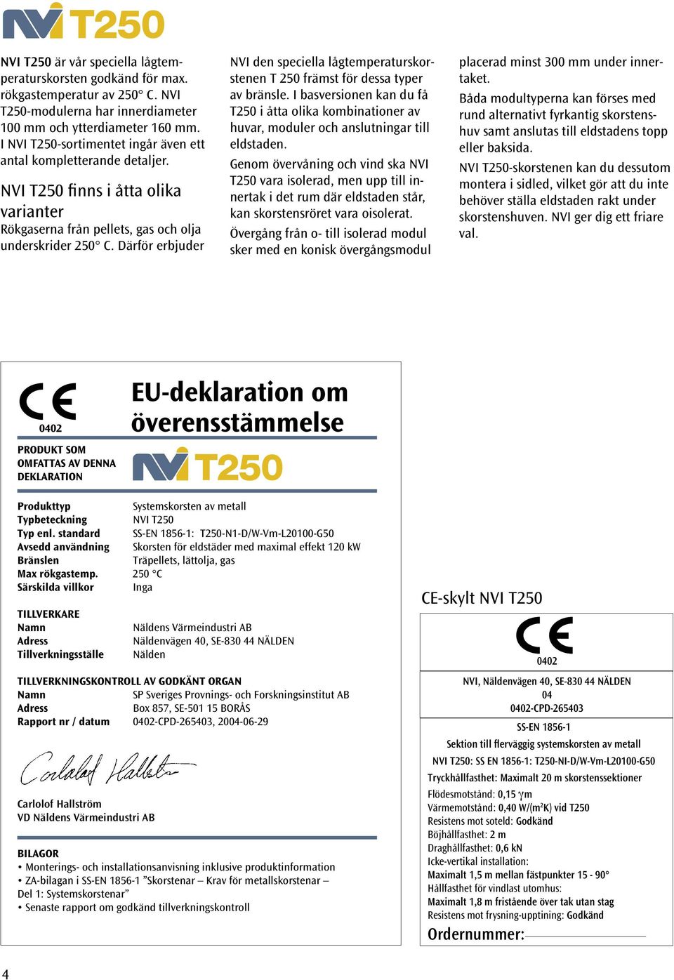 Därför erbjuder NVI den speciella lågtemperaturskorstenen T 250 främst för dessa typer av bränsle.