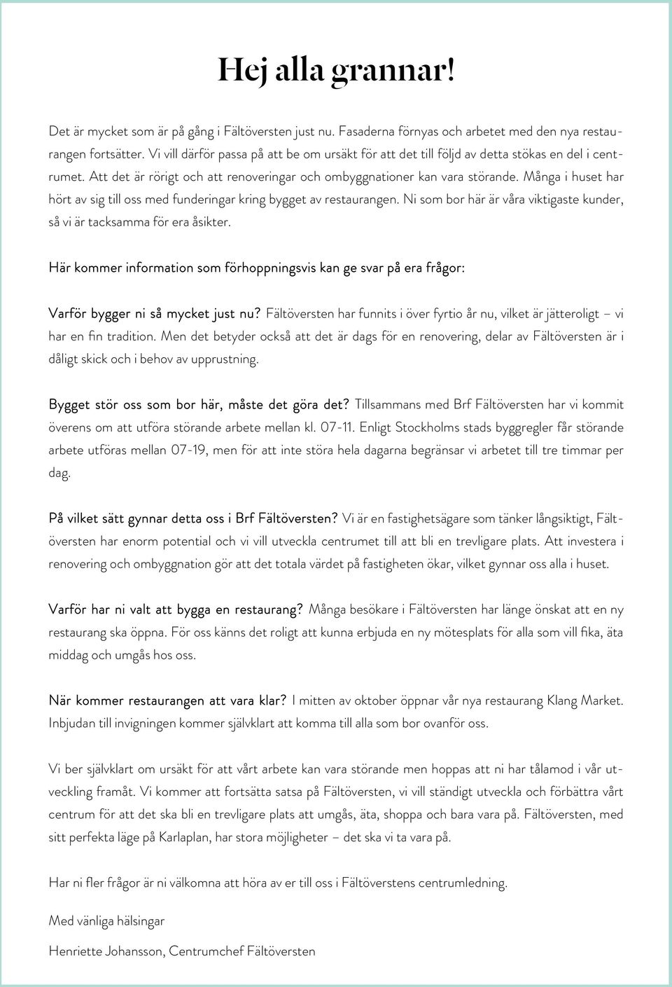 Många i huset har hört av sig till oss med funderingar kring bygget av restaurangen. Ni som bor här är våra viktigaste kunder, så vi är tacksamma för era åsikter.